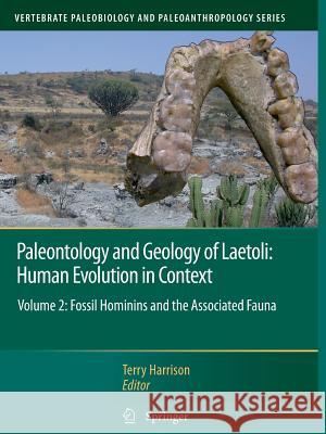Paleontology and Geology of Laetoli: Human Evolution in Context: Volume 2: Fossil Hominins and the Associated Fauna Harrison, Terry 9789400735088 Springer
