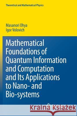 Mathematical Foundations of Quantum Information and Computation and Its Applications to Nano- And Bio-Systems Ohya, Masanori 9789400735125 Springer