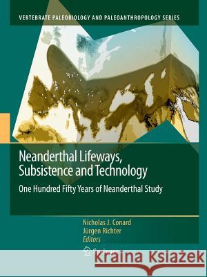 Neanderthal Lifeways, Subsistence and Technology: One Hundred Fifty Years of Neanderthal Study Conard, Nicholas J. 9789400735255 Springer
