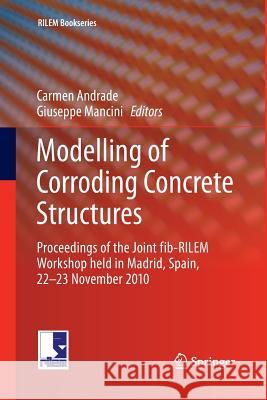 Modelling of Corroding Concrete Structures: Proceedings of the Joint Fib-Rilem Workshop Held in Madrid, Spain, 22-23 November 2010 Andrade, Carmen 9789400735286 Springer