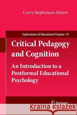 Critical Pedagogy and Cognition: An Introduction to a Postformal Educational Psychology Curry Stephenson Malott 9789400735316 Springer