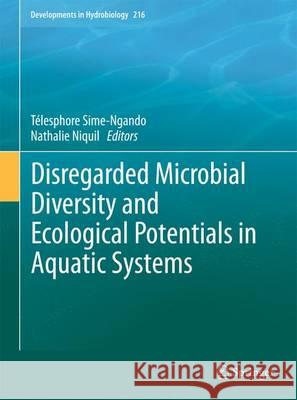 Disregarded Microbial Diversity and Ecological Potentials in Aquatic Systems Telesphore Sime-Ngando Nathalie Niquil 9789400735347 Springer