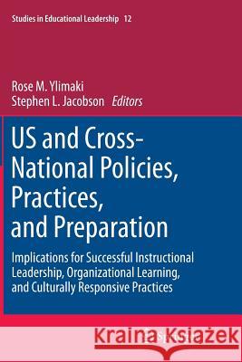 US and Cross-National Policies, Practices, and Preparation: Implications for Successful Instructional Leadership, Organizational Learning, and Culturally Responsive Practices Rose M. Ylimaki, Stephen L. Jacobson 9789400735415