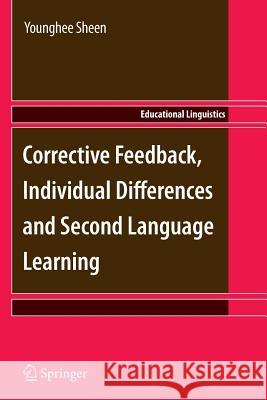 Corrective Feedback, Individual Differences and Second Language Learning Younghee Sheen   9789400735446 Springer