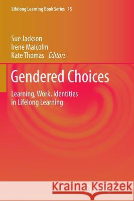 Gendered Choices: Learning, Work, Identities in Lifelong Learning Jackson, Sue 9789400735491 Springer