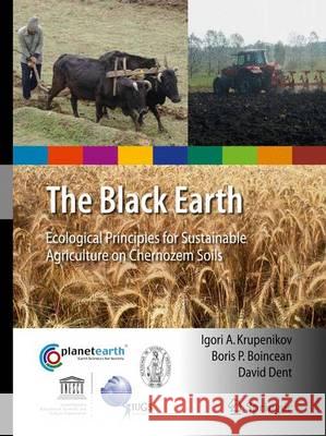 The Black Earth: Ecological Principles for Sustainable Agriculture on Chernozem Soils Krupenikov, Igori Arcadie 9789400735552 Springer