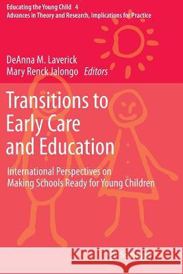 Transitions to Early Care and Education: International Perspectives on Making Schools Ready for Young Children DeAnna M. Laverick, Mary Renck Jalongo 9789400735637