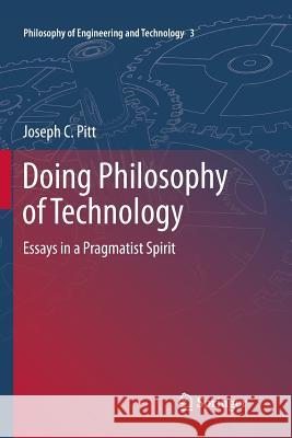 Doing Philosophy of Technology: Essays in a Pragmatist Spirit Pitt, Joseph C. 9789400735668