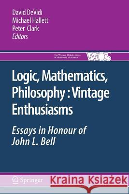 Logic, Mathematics, Philosophy, Vintage Enthusiasms: Essays in Honour of John L. Bell Devidi, David 9789400735682 Springer