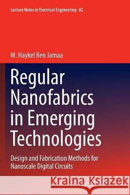 Regular Nanofabrics in Emerging Technologies: Design and Fabrication Methods for Nanoscale Digital Circuits Ben Jamaa, M. Haykel 9789400735705 Springer