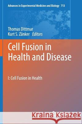 Cell Fusion in Health and Disease: I: Cell Fusion in Health Thomas Dittmar, Kurt S. Zänker 9789400735712 Springer