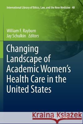 Changing Landscape of Academic Women's Health Care in the United States William F. Rayburn Jay Schulkin 9789400735781
