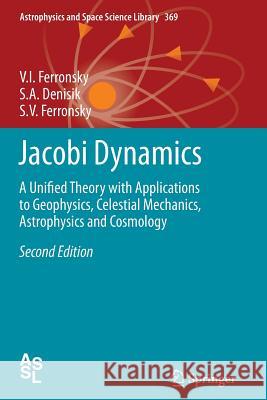 Jacobi Dynamics: A Unified Theory with Applications to Geophysics, Celestial Mechanics, Astrophysics and Cosmology V.I. Ferronsky, S.A. Denisik, S.V. Ferronsky 9789400735873 Springer