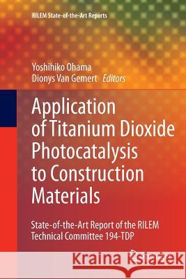 Application of Titanium Dioxide Photocatalysis to Construction Materials: State-Of-The-Art Report of the Rilem Technical Committee 194-Tdp Ohama, Yoshihiko 9789400736092 SPRINGER NETHERLANDS