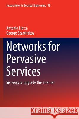 Networks for Pervasive Services: Six Ways to Upgrade the Internet Liotta, Antonio 9789400736108 Springer