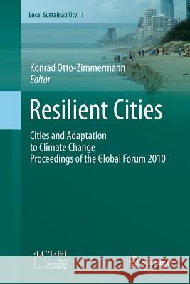 Resilient Cities: Cities and Adaptation to Climate Change - Proceedings of the Global Forum 2010 Otto-Zimmermann, Konrad 9789400736122 Springer