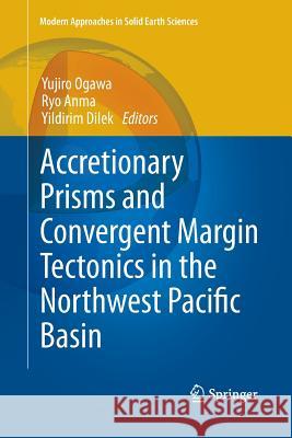 Accretionary Prisms and Convergent Margin Tectonics in the Northwest Pacific Basin Yujiro Ogawa Ryo Anma Yildirim Dilek 9789400736146 Springer, Berlin