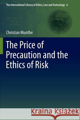 The Price of Precaution and the Ethics of Risk Christian Munthe 9789400736184 Springer