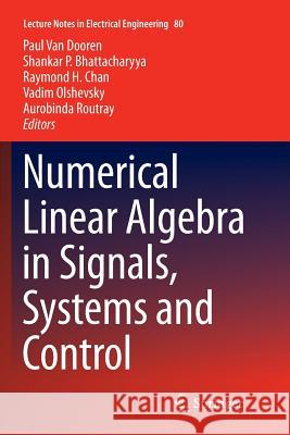 Numerical Linear Algebra in Signals, Systems and Control Paul Va Shankar P. Bhattacharyya Raymond H. Chan 9789400736238