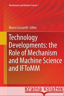 Technology Developments: The Role of Mechanism and Machine Science and Iftomm Ceccarelli, Marco 9789400736269 Springer