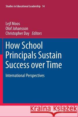 How School Principals Sustain Success over Time: International Perspectives Lejf Moos, Olof Johansson, Christopher Day 9789400736290 Springer