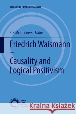 Friedrich Waismann - Causality and Logical Positivism B. F. McGuinness 9789400736429 Springer