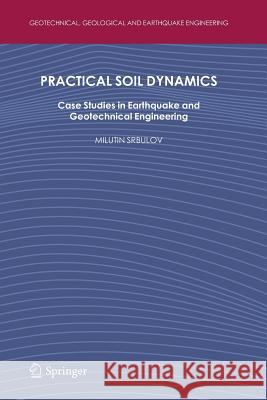 Practical Soil Dynamics: Case Studies in Earthquake and Geotechnical Engineering Srbulov, Milutin 9789400736504 Springer