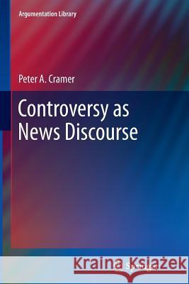 Controversy as News Discourse Peter A. Cramer 9789400736559 Springer