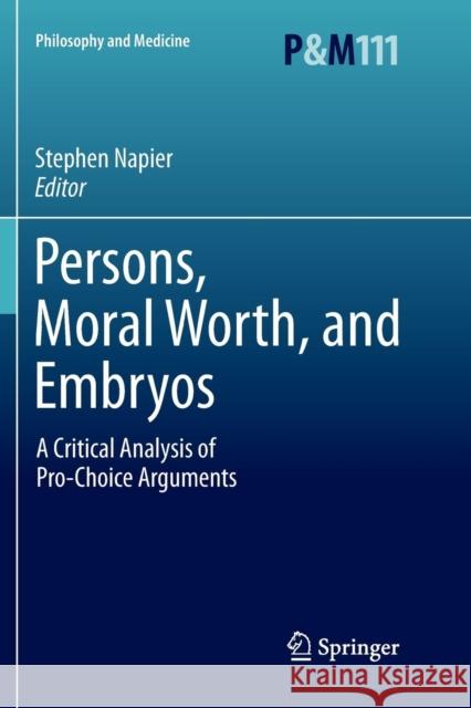 Persons, Moral Worth, and Embryos: A Critical Analysis of Pro-Choice Arguments Napier, Stephen 9789400736597
