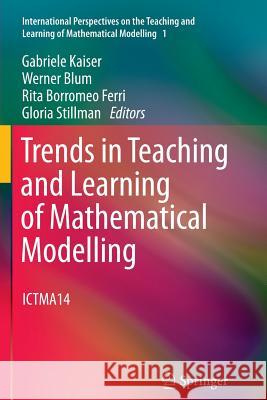 Trends in Teaching and Learning of Mathematical Modelling: Ictma14 Kaiser, Gabriele 9789400736610 Springer