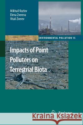 Impacts of Point Polluters on Terrestrial Biota: Comparative Analysis of 18 Contaminated Areas Kozlov, Mikhail; Zvereva, Elena; Zverev, Vitali 9789400736719 Springer Netherlands