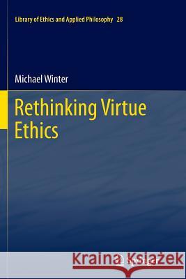 Rethinking Virtue Ethics Michael Winter 9789400737020 Springer