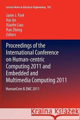 Proceedings of the International Conference on Human-Centric Computing 2011 and Embedded and Multimedia Computing 2011: Humancom & EMC 2011 Park, James J. 9789400737136
