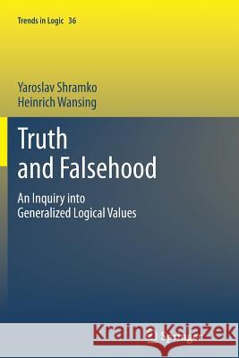 Truth and Falsehood: An Inquiry Into Generalized Logical Values Shramko, Yaroslav 9789400737341