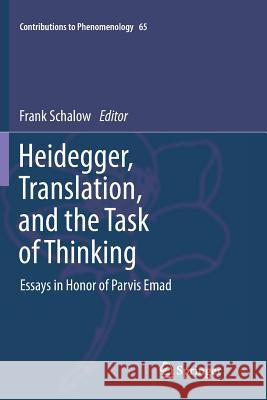 Heidegger, Translation, and the Task of Thinking: Essays in Honor of Parvis Emad Schalow, F. 9789400737457 Springer