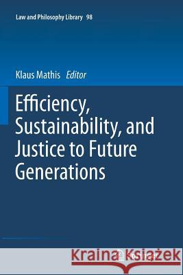 Efficiency, Sustainability, and Justice to Future Generations Klaus Mathis 9789400737686 Springer