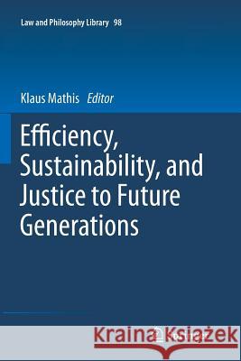 Efficiency, Sustainability, and Justice to Future Generations Klaus Mathis 9789400737686