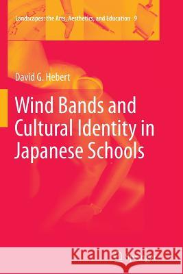 Wind Bands and Cultural Identity in Japanese Schools David G. Hebert 9789400737761 Springer