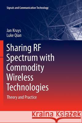 Sharing RF Spectrum with Commodity Wireless Technologies: Theory and Practice Jan Kruys, Luke Qian 9789400737822 Springer