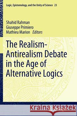 The Realism-Antirealism Debate in the Age of Alternative Logics Shahid Rahman Giuseppe Primiero Mathieu Marion 9789400737839