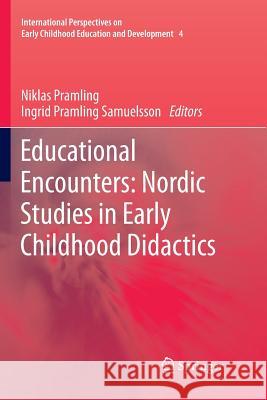 Educational Encounters: Nordic Studies in Early Childhood Didactics Niklas Pramling, Ingrid Pramling Samuelsson 9789400737877