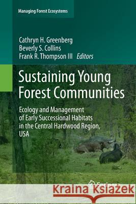 Sustaining Young Forest Communities: Ecology and Management of Early Successional Habitats in the Central Hardwood Region, USA Greenberg, Cathryn 9789400737945 Springer