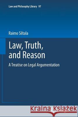 Law, Truth, and Reason: A Treatise on Legal Argumentation Siltala, Raimo 9789400737969 Springer