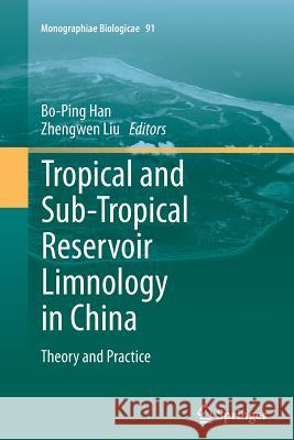 Tropical and Sub-Tropical Reservoir Limnology in China: Theory and Practice Han, Bo-Ping 9789400737976