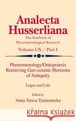 Phenomenology/Ontopoiesis Retrieving Geo-Cosmic Horizons of Antiquity: Logos and Life Tymieniecka, Anna-Teresa 9789400738003 Springer