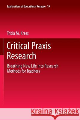 Critical Praxis Research: Breathing New Life Into Research Methods for Teachers Kress, Tricia M. 9789400738041