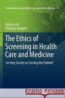 The Ethics of Screening in Health Care and Medicine: Serving Society or Serving the Patient? Juth, Niklas 9789400738126 Springer