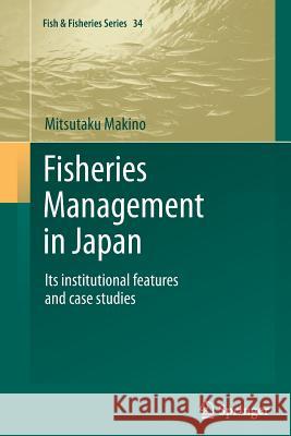 Fisheries Management in Japan: Its Institutional Features and Case Studies Makino, Mitsutaku 9789400738164 Springer