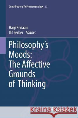 Philosophy's Moods: The Affective Grounds of Thinking Hagi Kenaan Ilit Ferber 9789400738256 Springer