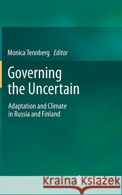 Governing the Uncertain: Adaptation and Climate in Russia and Finland Monica Tennberg 9789400738423